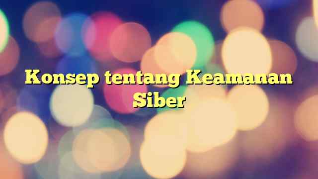 Konsep tentang Keamanan Siber