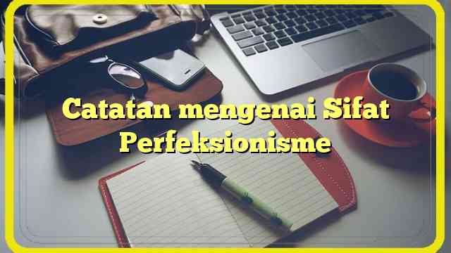 Catatan mengenai Sifat Perfeksionisme