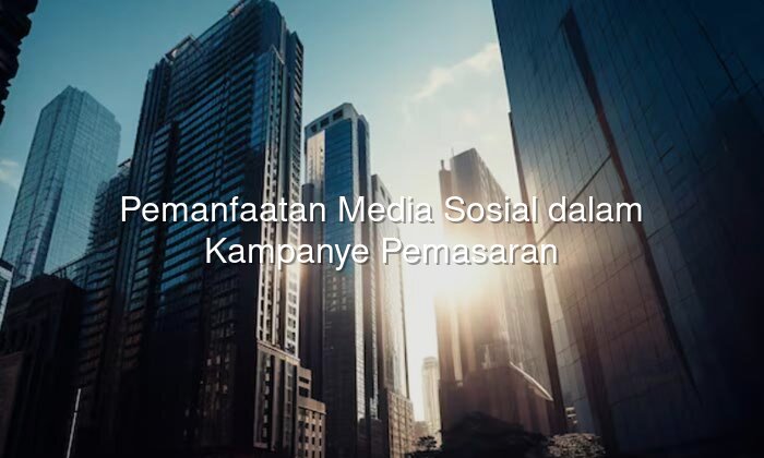 pemanfaatan media sosial dalam kampanye pemasaran
